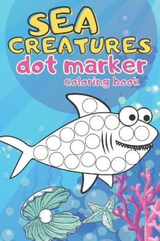 Cover of Sea Creatures Dot Marker Coloring Book