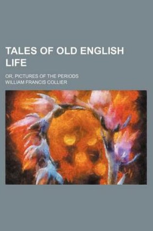 Cover of Tales of Old English Life; Or, Pictures of the Periods