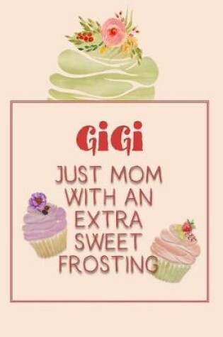 Cover of Gigi Just Mom with an Extra Sweet Frosting