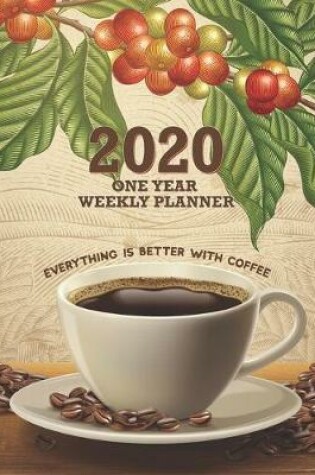 Cover of Everything Is Better With Coffee - 2020 One Year Weekly Planner