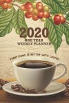 Book cover for Everything Is Better With Coffee - 2020 One Year Weekly Planner