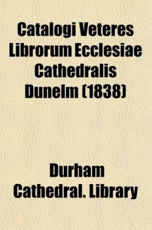 Cover of Catalogi Veteres Librorum Ecclesiae Cathedralis Dunelm Volume 7