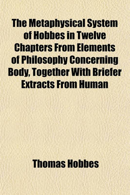 Book cover for The Metaphysical System of Hobbes in Twelve Chapters from Elements of Philosophy Concerning Body, Together with Briefer Extracts from Human