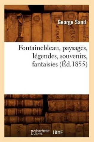 Cover of Fontainebleau, Paysages, Legendes, Souvenirs, Fantaisies (Ed.1855)