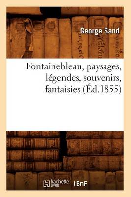 Cover of Fontainebleau, Paysages, Legendes, Souvenirs, Fantaisies (Ed.1855)