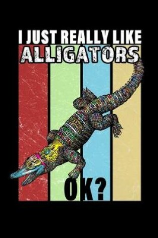 Cover of I just really like Alligators Ok?