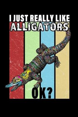 Book cover for I just really like Alligators Ok?