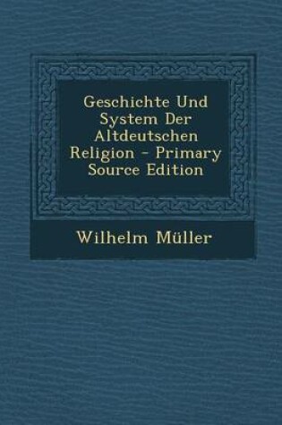 Cover of Geschichte Und System Der Altdeutschen Religion - Primary Source Edition