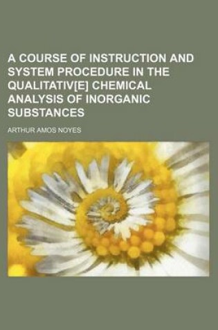 Cover of A Course of Instruction and System Procedure in the Qualitativ[e] Chemical Analysis of Inorganic Substances