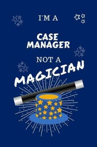 Cover of I'm A Case Manager Not A Magician