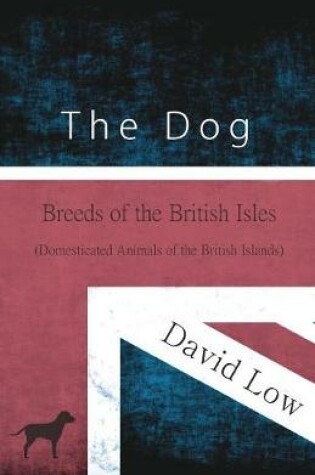 Cover of The Dog - Breeds of the British Isles (Domesticated Animals of the British Islands)