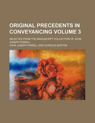 Book cover for Original Precedents in Conveyancing; Selected from the Manuscript Collection of John Joseph Powell Volume 3