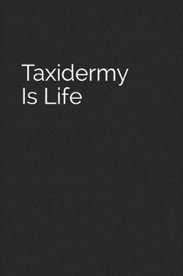 Book cover for Taxidermy Is Life