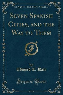 Book cover for Seven Spanish Cities, and the Way to Them (Classic Reprint)