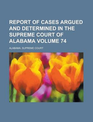 Book cover for Report of Cases Argued and Determined in the Supreme Court of Alabama Volume 74