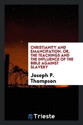 Book cover for Christianity and Emancipation, Or, the Teachings and the Influence of the Bible Against Slavery