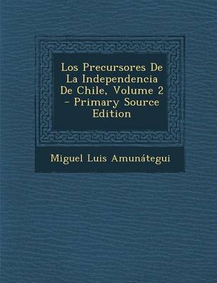 Book cover for Los Precursores de La Independencia de Chile, Volume 2 - Primary Source Edition