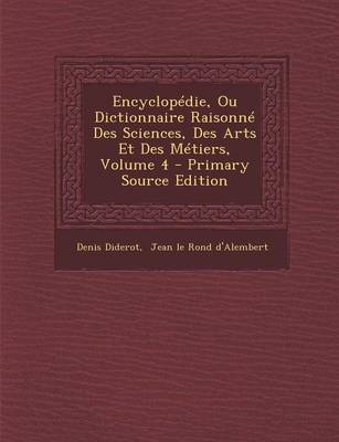 Book cover for Encyclopedie, Ou Dictionnaire Raisonne Des Sciences, Des Arts Et Des Metiers, Volume 4 - Primary Source Edition