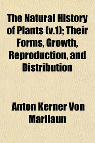 Cover of The Natural History of Plants (V.1); Their Forms, Growth, Reproduction, and Distribution