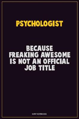 Book cover for Psychologist, Because Freaking Awesome Is Not An Official Job Title