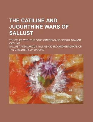 Book cover for The Catiline and Jugurthine Wars of Sallust; Together with the Four Orations of Cicero Against Catiline