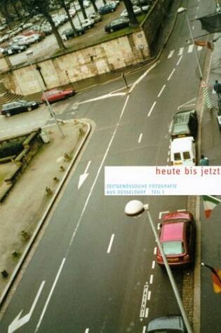 Cover of Heute Bis Jetzt - Zeitgenossische Fotografie Aus Dusseldorf Teil 1