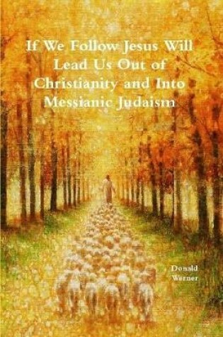 Cover of If We Follow Jesus Will Lead Us Out of Christianity and Into Messianic Judaism