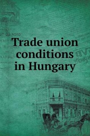 Cover of Trade union conditions in Hungary