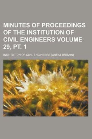 Cover of Minutes of Proceedings of the Institution of Civil Engineers Volume 29, PT. 1