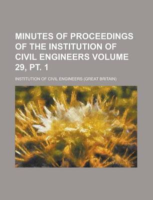 Book cover for Minutes of Proceedings of the Institution of Civil Engineers Volume 29, PT. 1