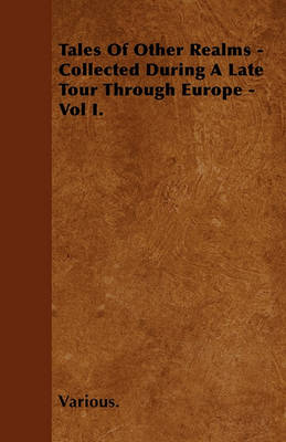 Book cover for Tales Of Other Realms - Collected During A Late Tour Through Europe - Vol I.