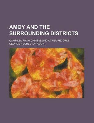 Book cover for Amoy and the Surrounding Districts; Compiled from Chinese and Other Records