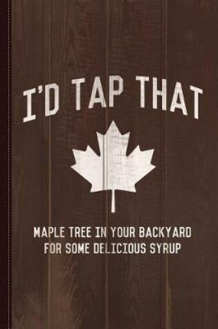 Cover of I'd Tap That Maple Tree for Syrup Journal Notebook