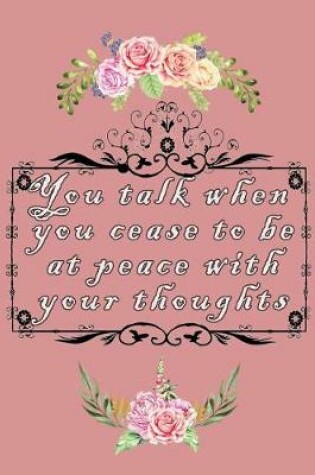 Cover of You talk when you cease to be at peace with your thoughts