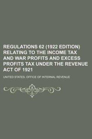 Cover of Regulations 62 (1922 Edition) Relating to the Income Tax and War Profits and Excess Profits Tax Under the Revenue Act of 1921