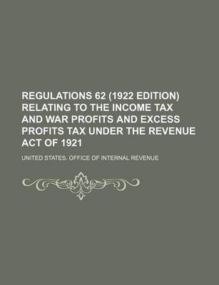 Book cover for Regulations 62 (1922 Edition) Relating to the Income Tax and War Profits and Excess Profits Tax Under the Revenue Act of 1921