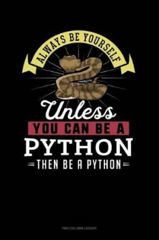 Cover of Always Be Yourself Unless You Can Be a Python Then Be a Python