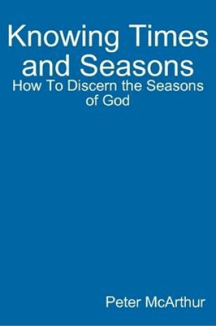 Cover of Knowing Times and Seasons: How To Discern the Seasons of God