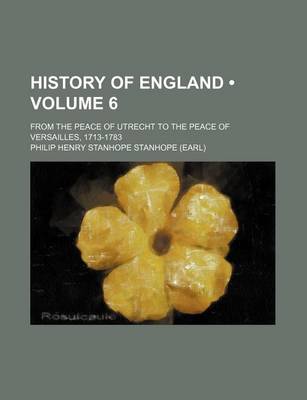 Book cover for History of England (Volume 6); From the Peace of Utrecht to the Peace of Versailles, 1713-1783