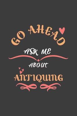 Book cover for Go Ahead Ask Me About Antiquing