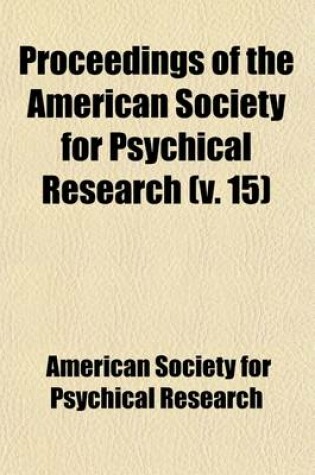 Cover of Proceedings of the American Society for Psychical Research (Volume 15)