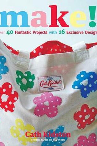 Cover of Make!: Over 40 Fantastic Sewing Projects with 16 Exclusive Designs