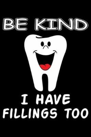 Cover of Be Kind I Have Fillings Too