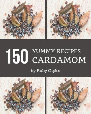 Book cover for 150 Yummy Cardamom Recipes