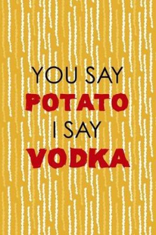 Cover of You Say Potato I Say Vodka