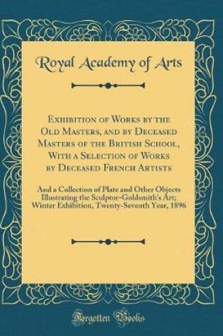 Cover of Exhibition of Works by the Old Masters, and by Deceased Masters of the British School, With a Selection of Works by Deceased French Artists: And a Collection of Plate and Other Objects Illustrating the Sculptor-Goldsmith's Art; Winter Exhibition, Twenty-S