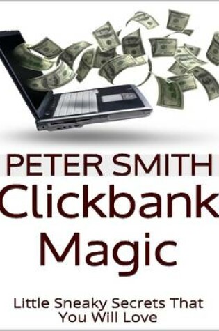 Cover of Clickbank Magic: Little Sneaky Secrets That You'll Will Love