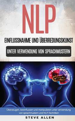 Book cover for Nlp - Einflussnahme Und  berredungskunst.  berzeugen, Beeinflussen Und Manipulieren Unter Verwendung Von Sprachmustern Und Nlp-Techniken