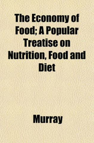 Cover of The Economy of Food; A Popular Treatise on Nutrition, Food and Diet