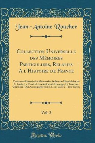 Cover of Collection Universelle Des Mémoires Particuliers, Relatifs a l'Histoire de France, Vol. 3